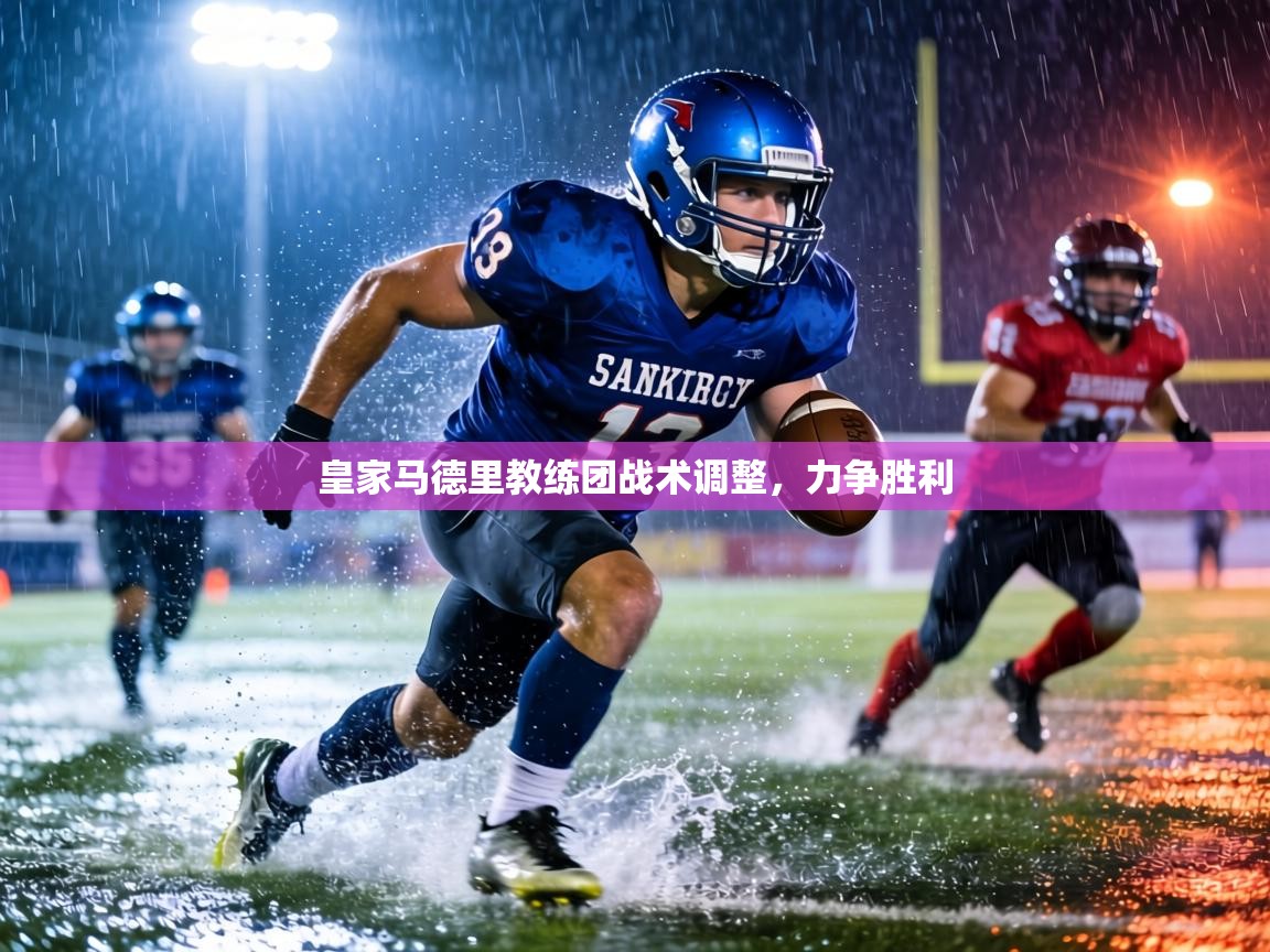 皇家马德里教练团战术调整，力争胜利